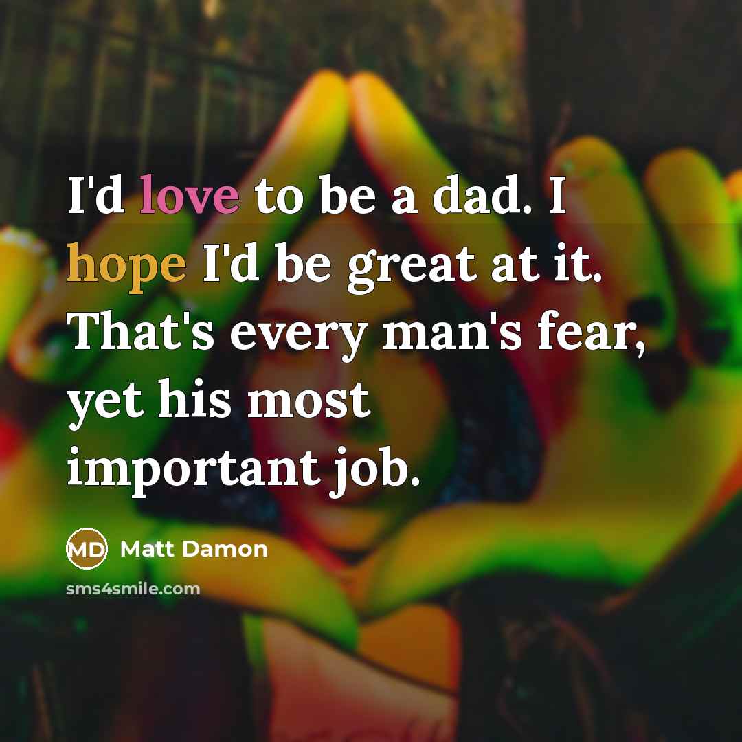 “I'd love to be a dad. I hope I'd be…” quote by Matt Damon
