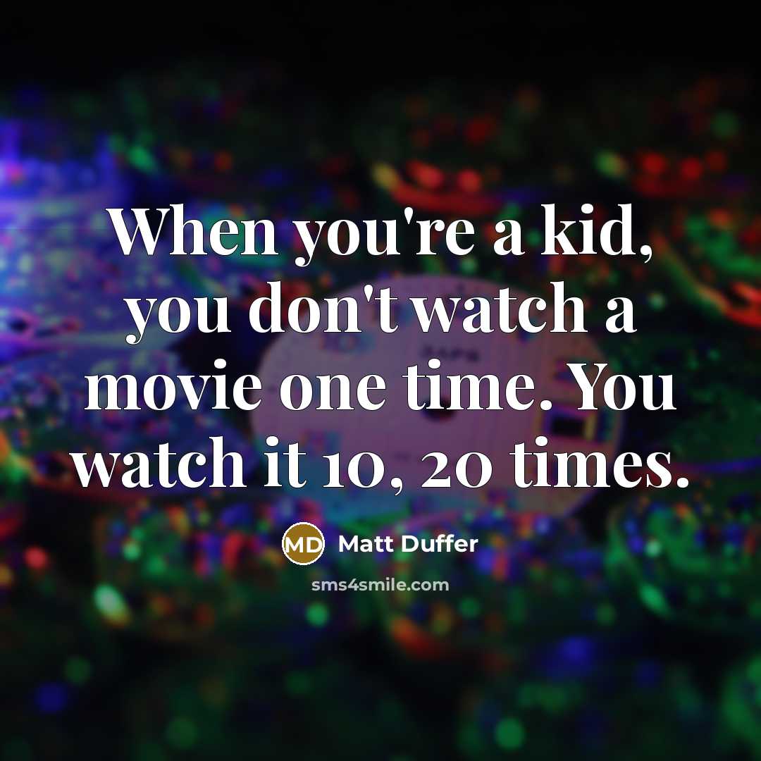 “When you're a kid, you don't watch a movie one…” quote by Matt Duffer