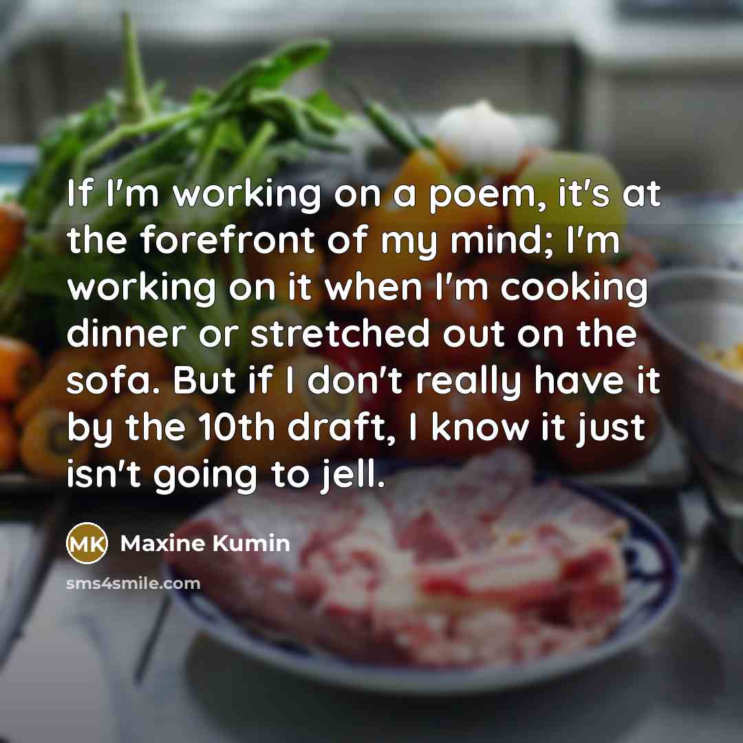 “If I'm working on a poem, it's at the forefront…” quote by Maxine Kumin