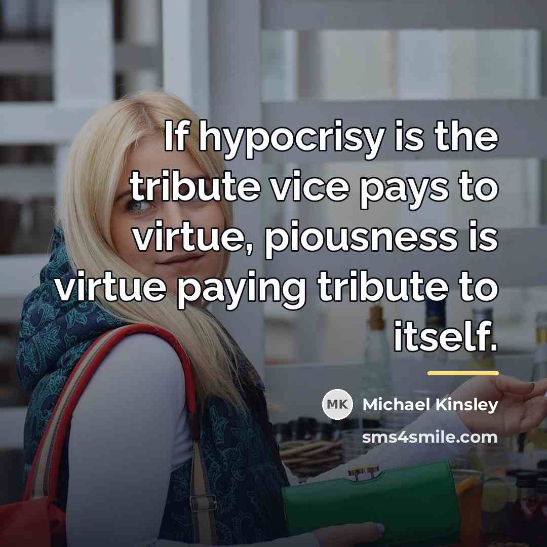 “If hypocrisy is the tribute vice pays to virtue, piousness…” quote by Michael Kinsley