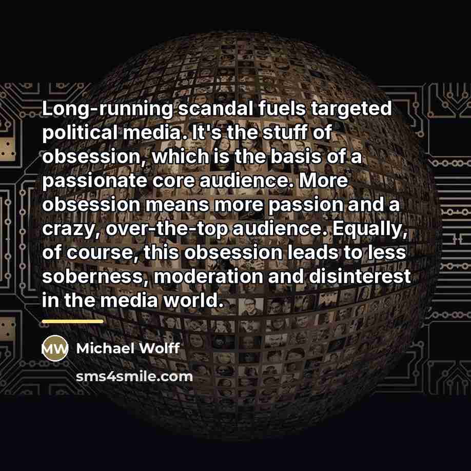 “Long-running scandal fuels targeted political media. It's the stuff of…” quote by Michael Wolff