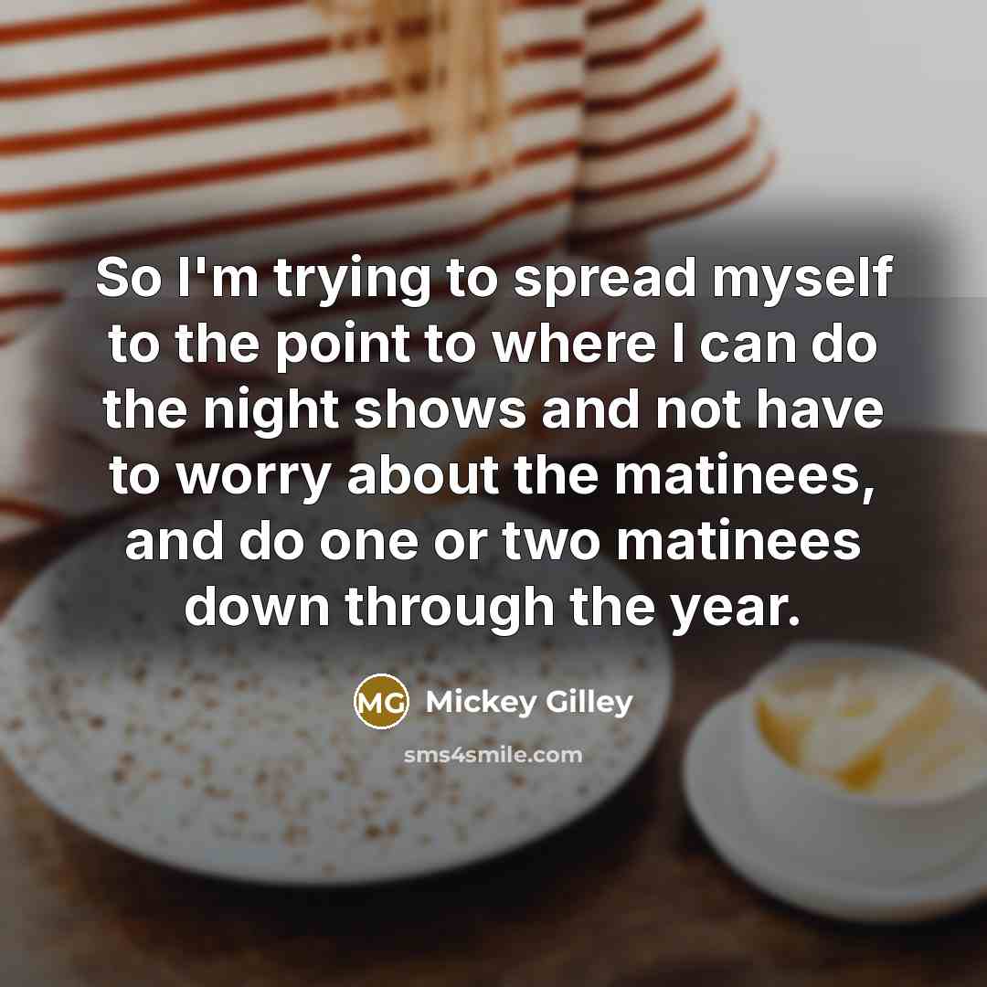 “So I'm trying to spread myself to the point to…” quote by Mickey Gilley