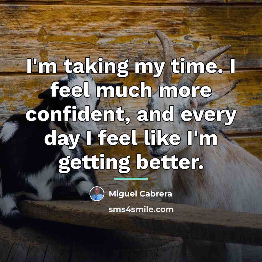 “I'm taking my time. I feel much more confident, and…” quote by Miguel Cabrera