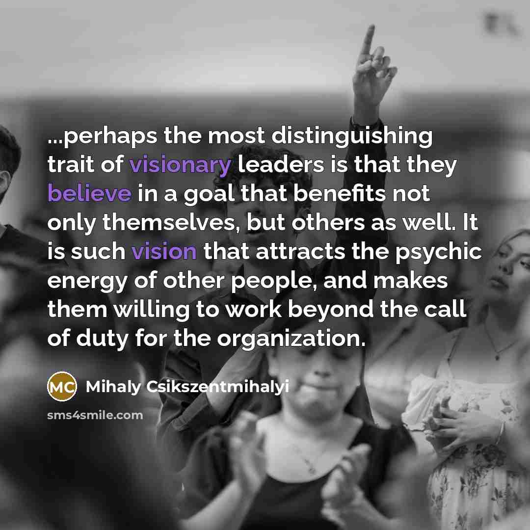 “...perhaps the most distinguishing trait of visionary leaders is that…” quote by Mihaly Csikszentmihalyi