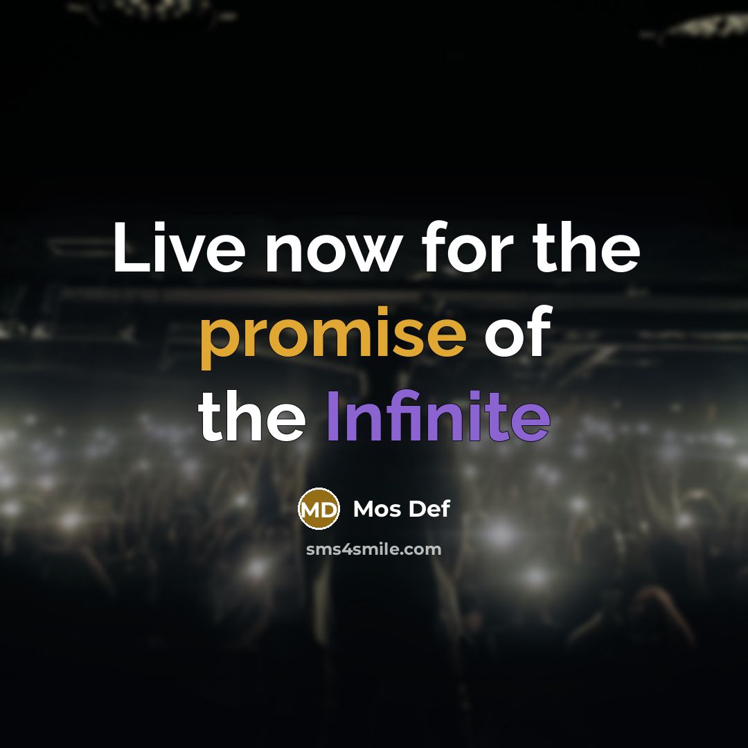 “Live now for the promise of the Infinite…” quote by Mos Def