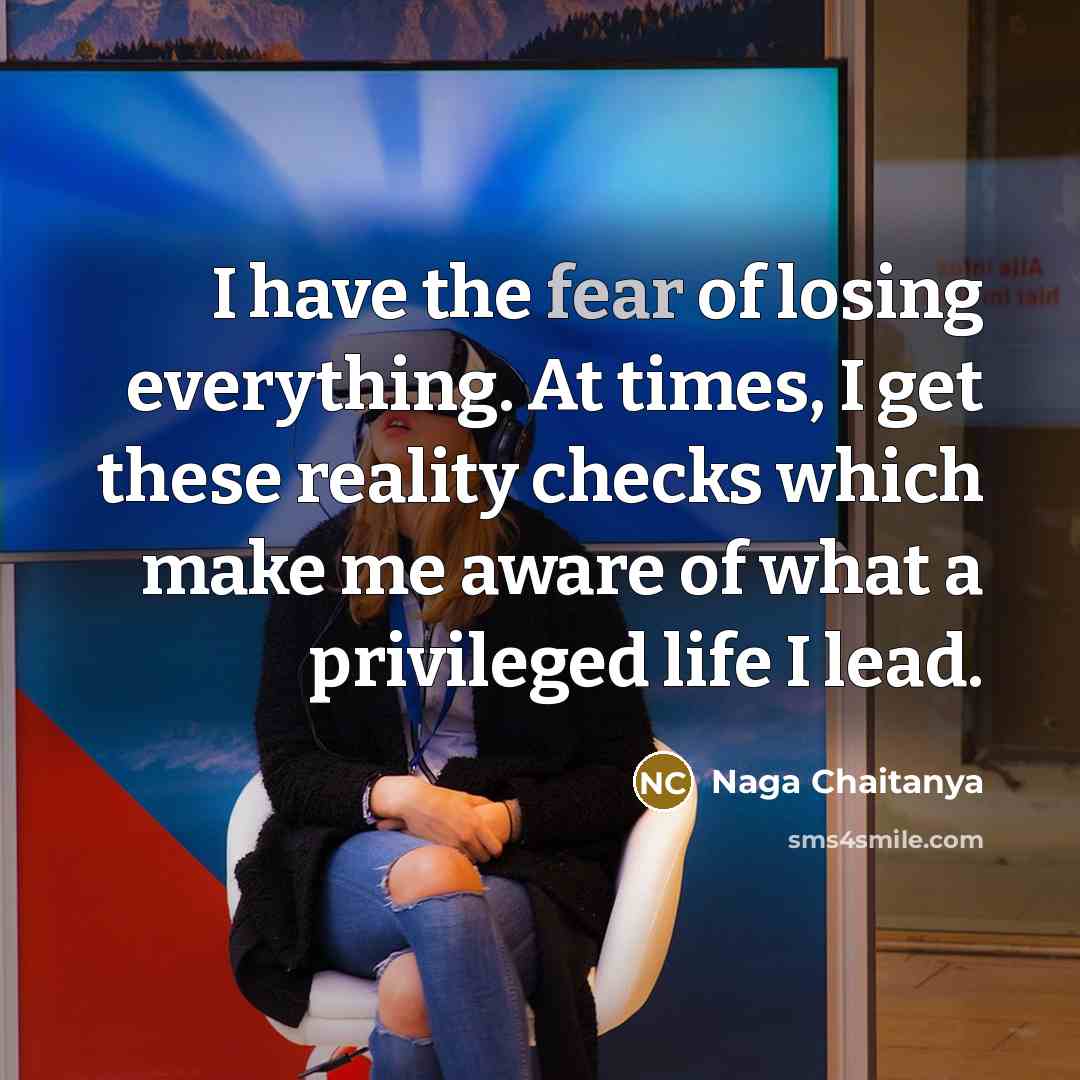 “I have the fear of losing everything. At times, I…” quote by Naga Chaitanya