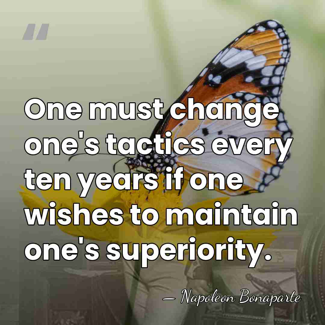 One must change one's tactics every ten years if one wishes to&hellip; - Napoleon Bonaparte