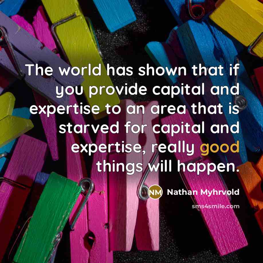 “The world has shown that if you provide capital and…” quote by Nathan Myhrvold