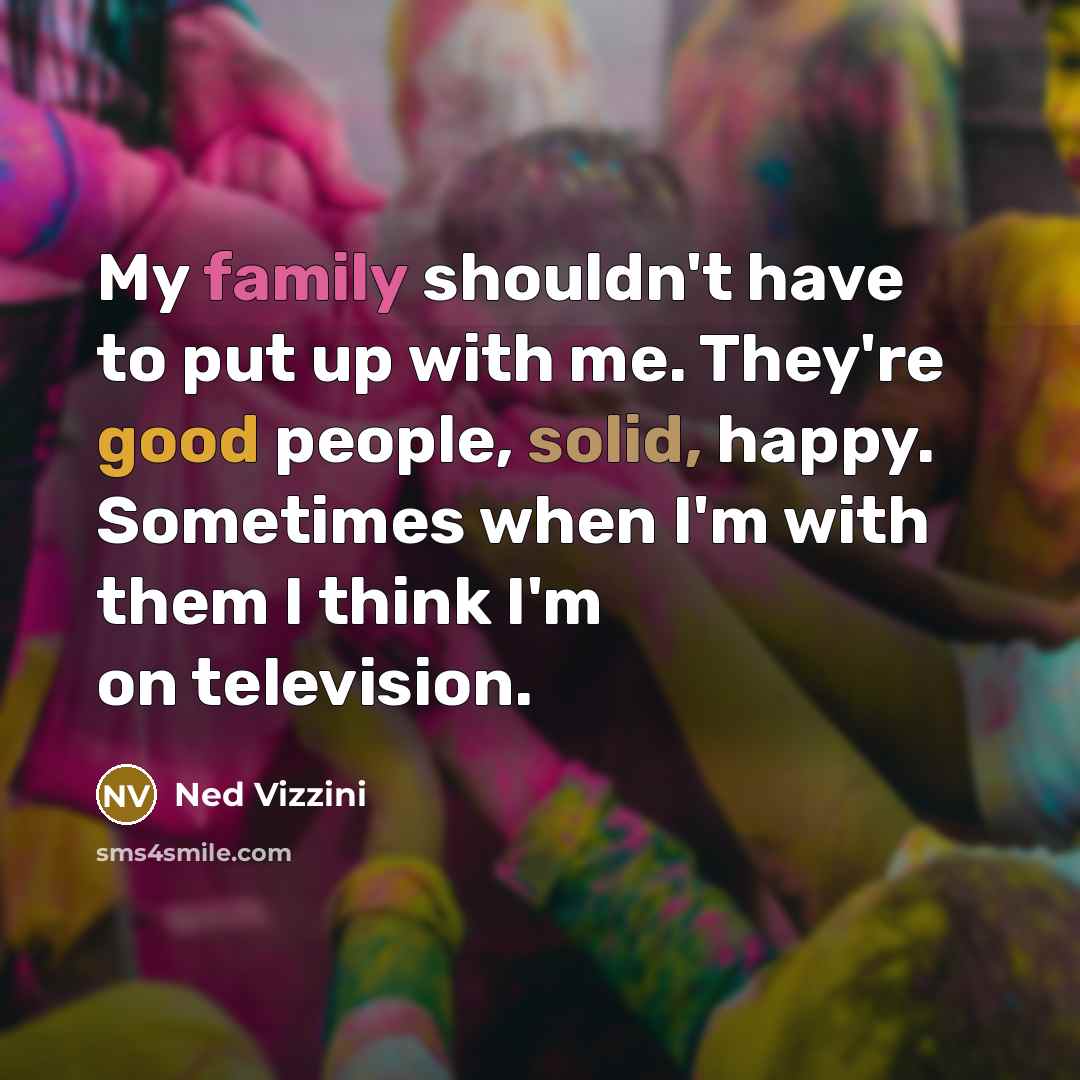 “My family shouldn't have to put up with me. They're…” quote by Ned Vizzini