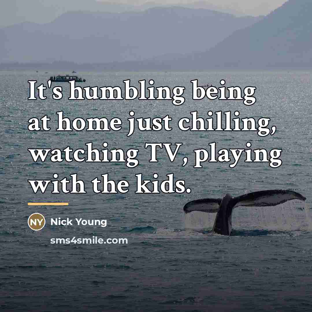“It's humbling being at home just chilling, watching TV, playing…” quote by Nick Young