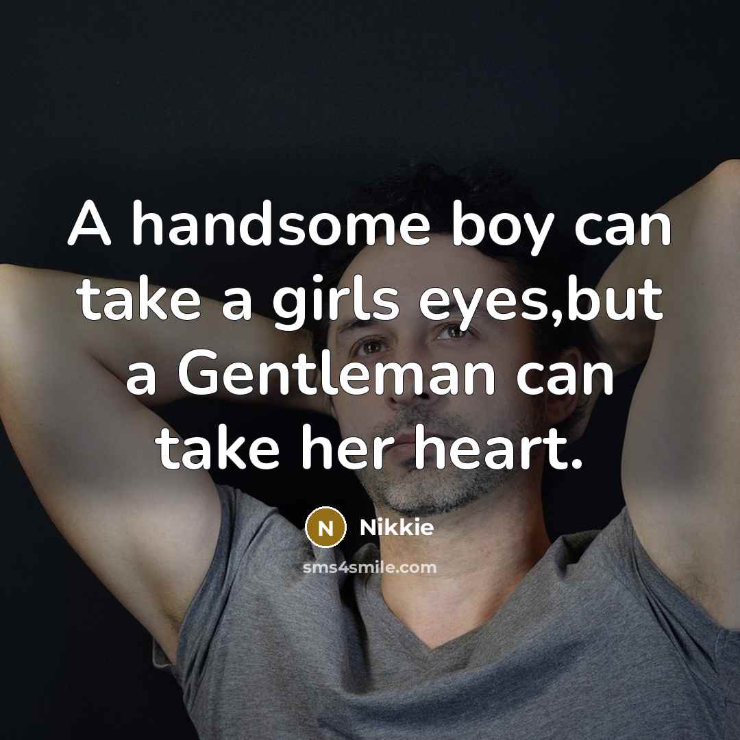 “A handsome boy can take a girls eyes,but a Gentleman…” quote by Nikkie