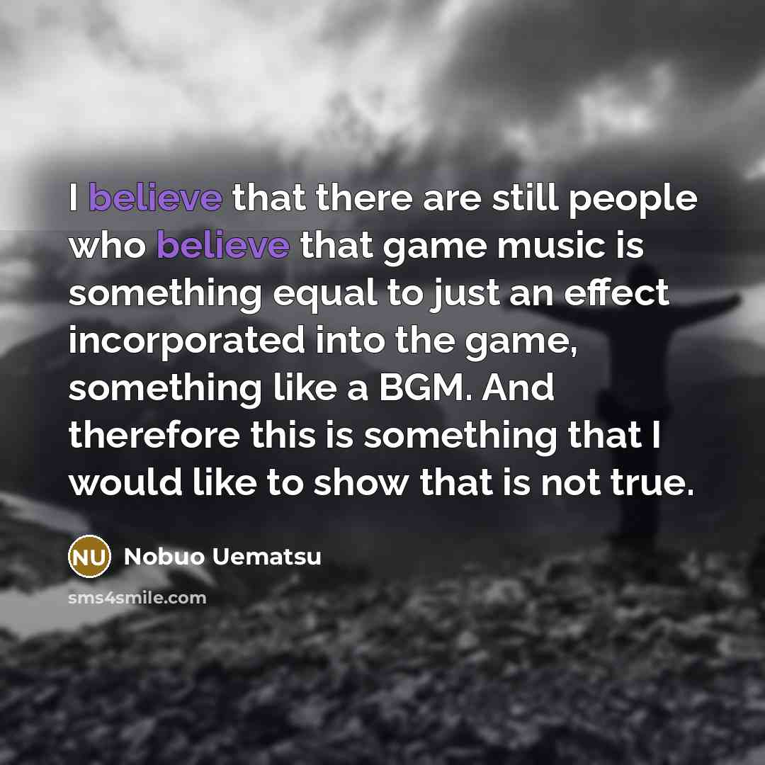 “I believe that there are still people who believe that…” quote by Nobuo Uematsu