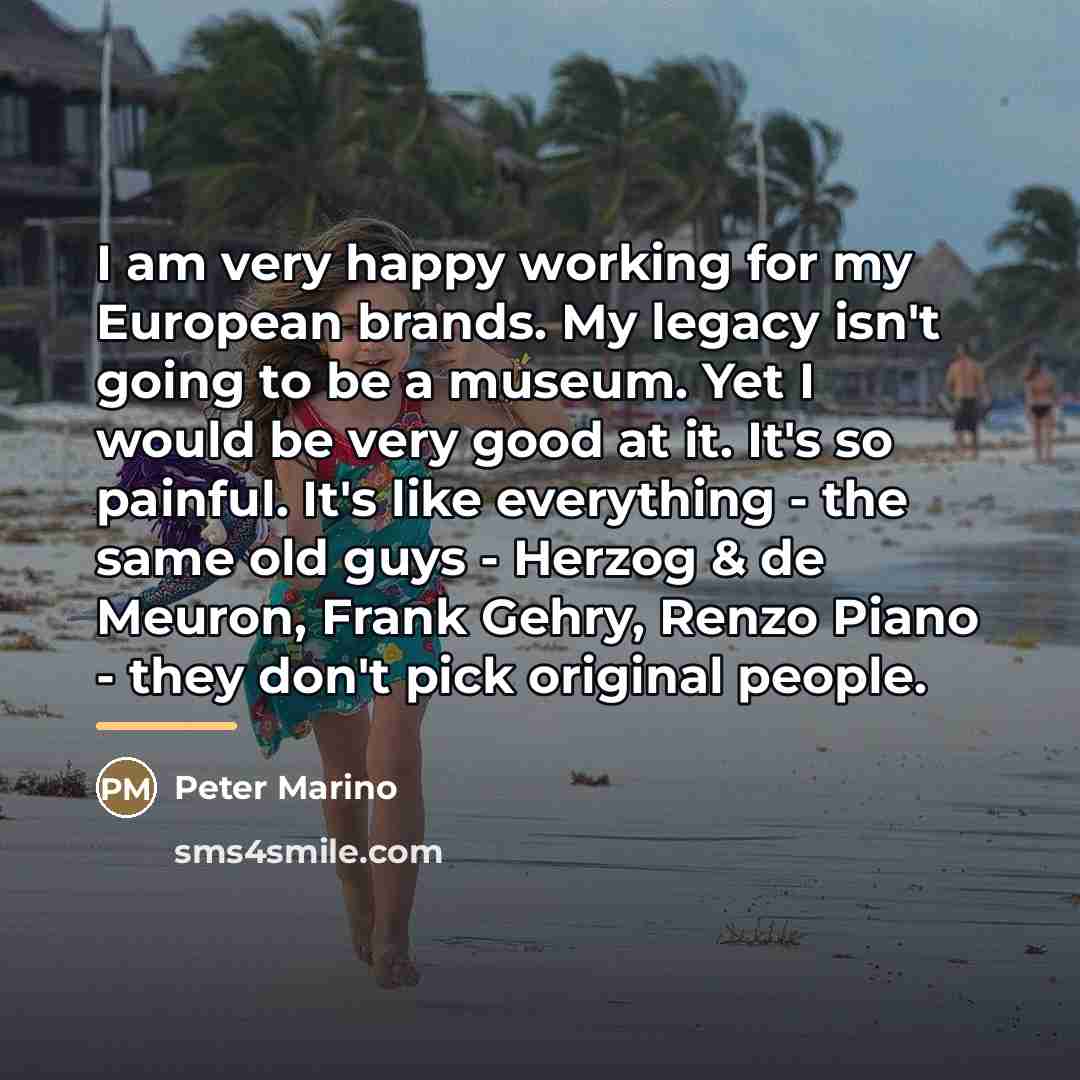 “I am very happy working for my European brands. My…” quote by Peter Marino