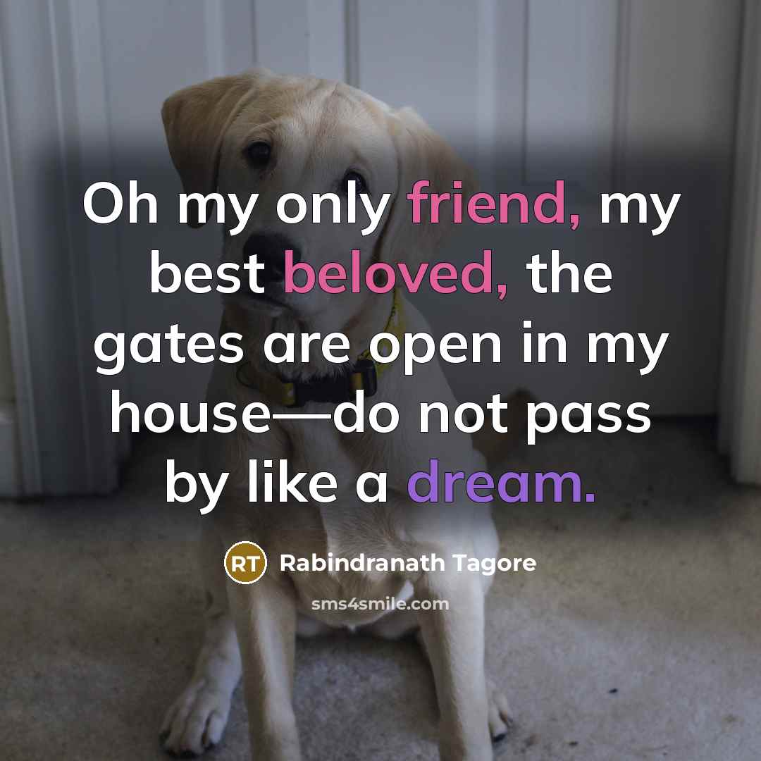“Oh my only friend, my best beloved, the gates are…” quote by Rabindranath Tagore