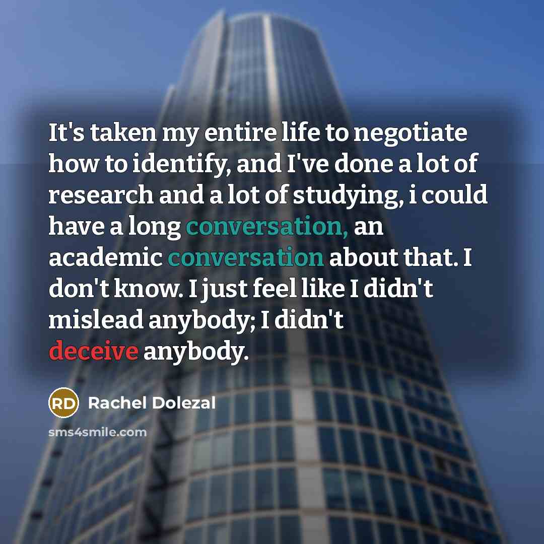 “It's taken my entire life to negotiate how to identify,…” quote by Rachel Dolezal