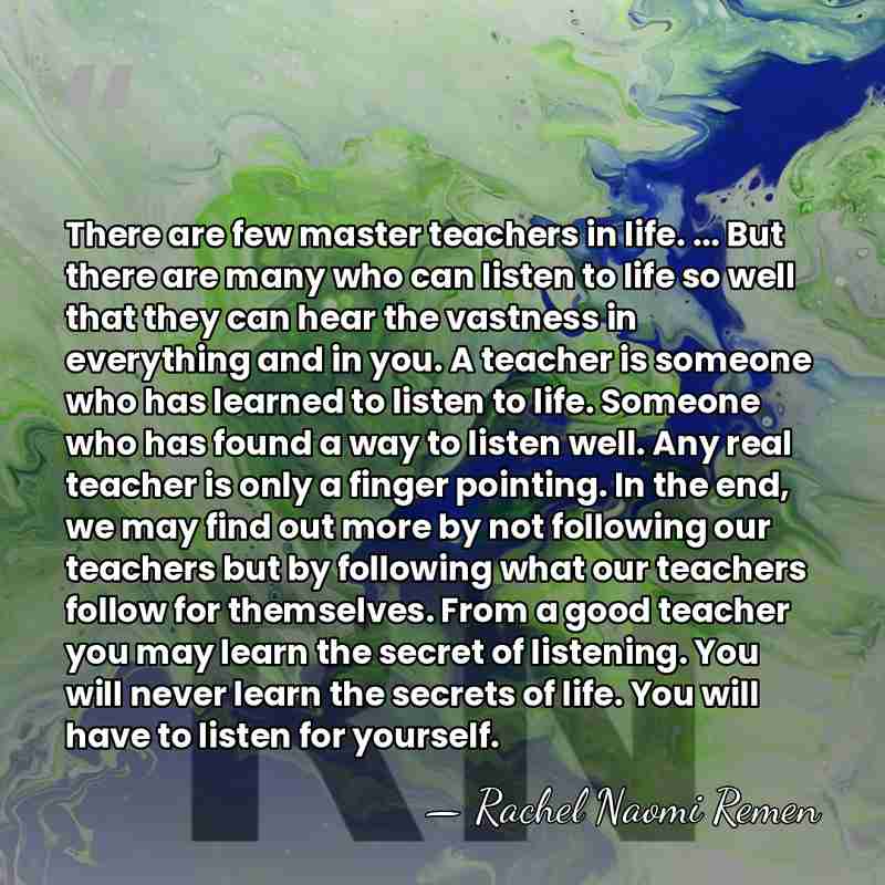 There are few master teachers in life. ... But there are many&hellip; - Rachel Naomi Remen