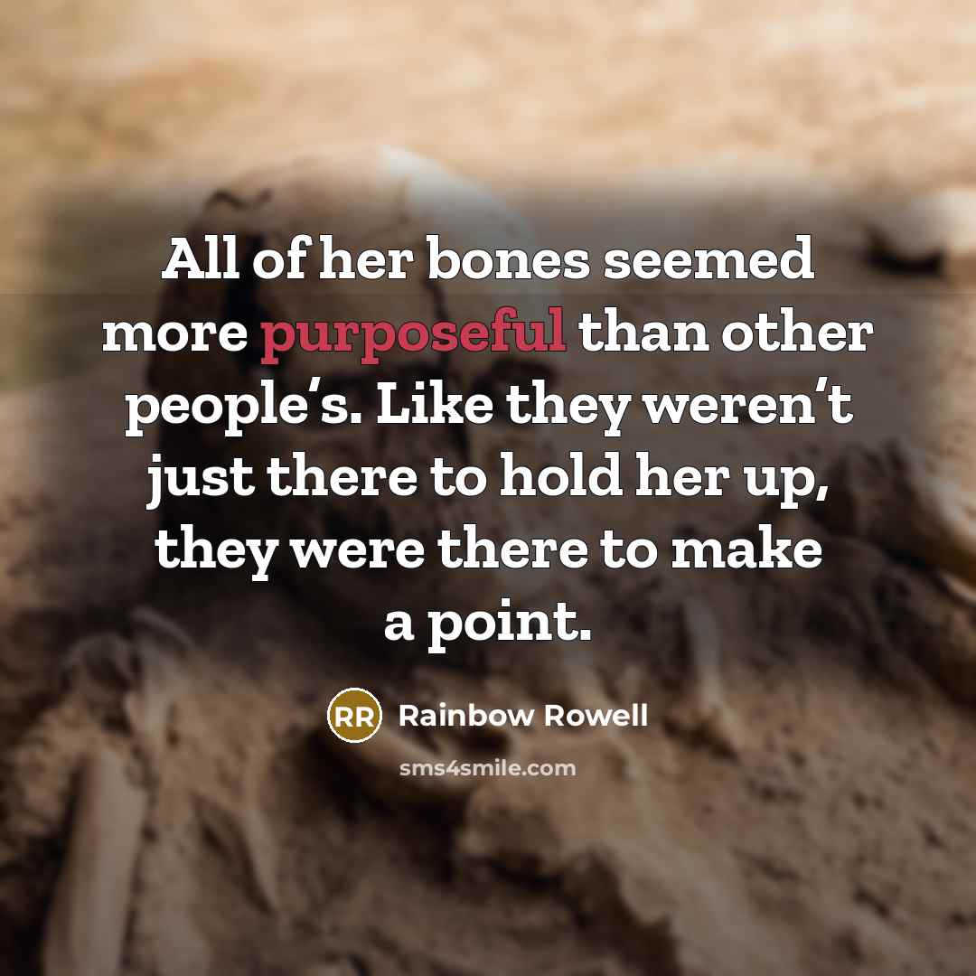“All of her bones seemed more purposeful than other people’s.…” quote by Rainbow Rowell