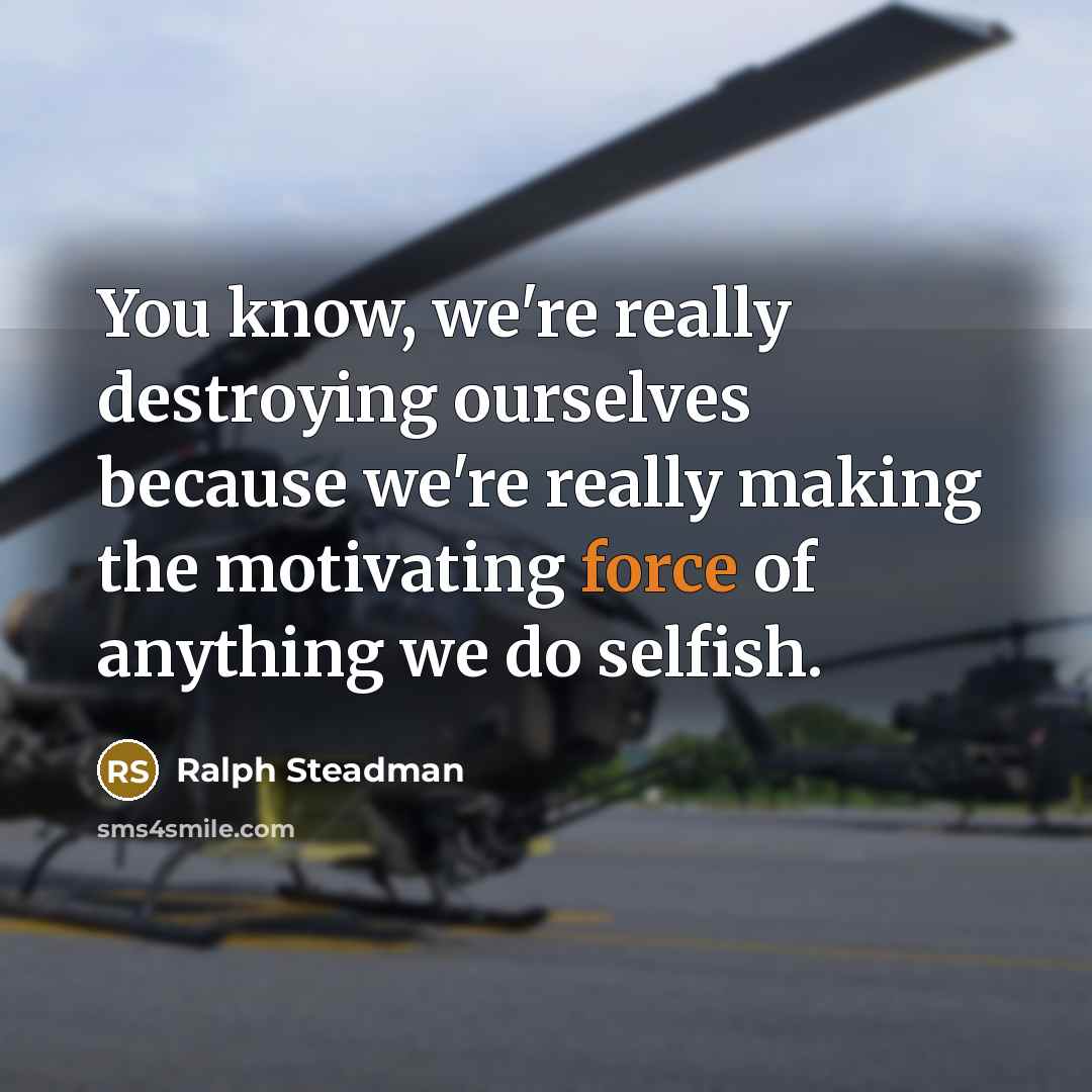 “You know, we're really destroying ourselves because we're really making…” quote by Ralph Steadman