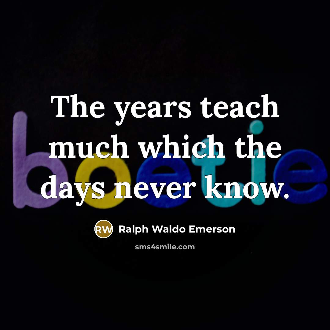 “The years teach much which the days never know.…” quote by Ralph Waldo Emerson