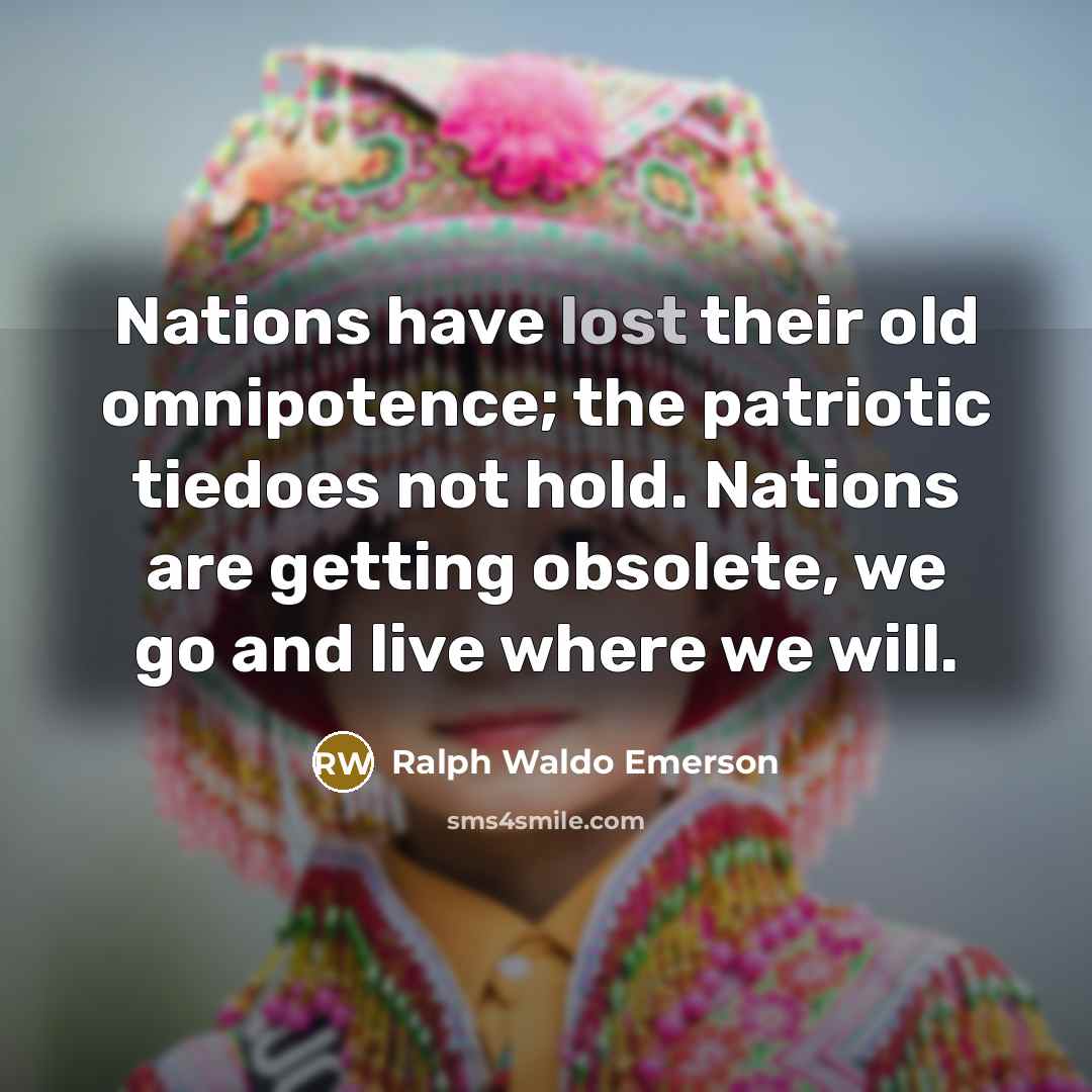 “Nations have lost their old omnipotence; the patriotic tiedoes not…” quote by Ralph Waldo Emerson