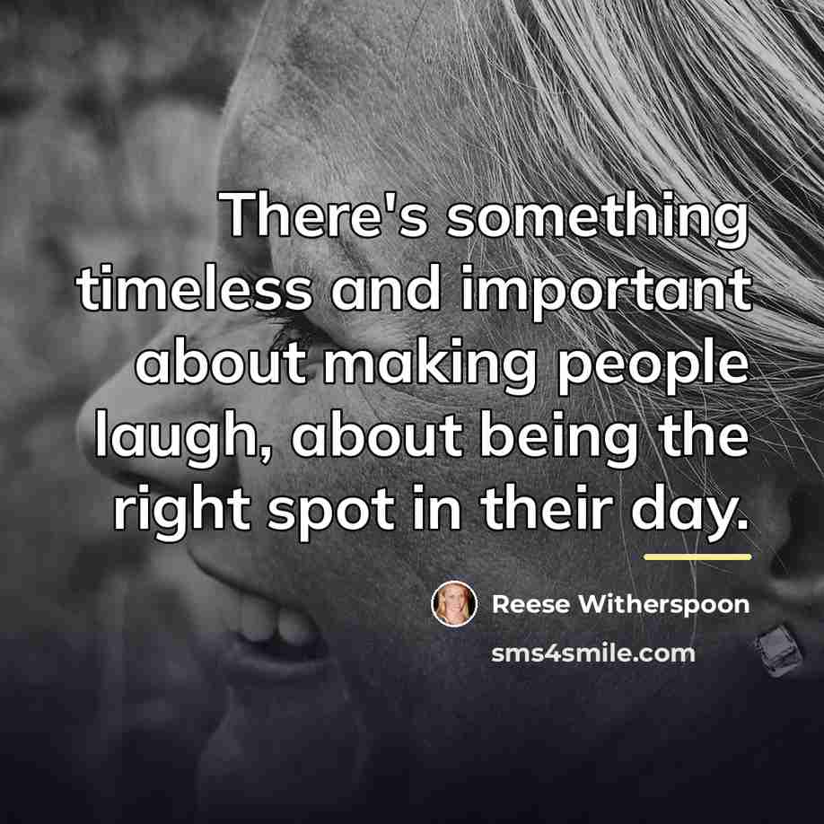 “There's something timeless and important about making people laugh, about…” quote by Reese Witherspoon