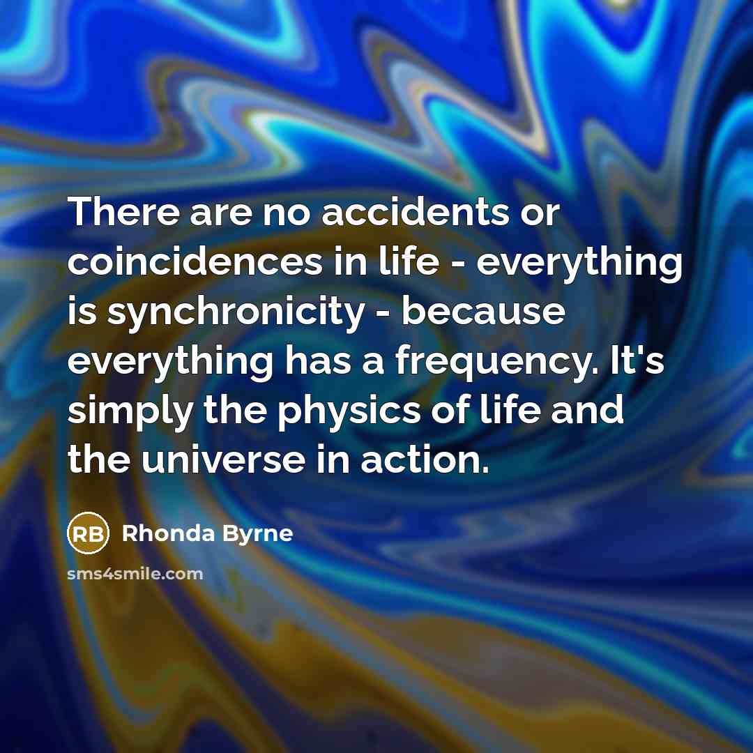 “There are no accidents or coincidences in life - everything…” quote by Rhonda Byrne