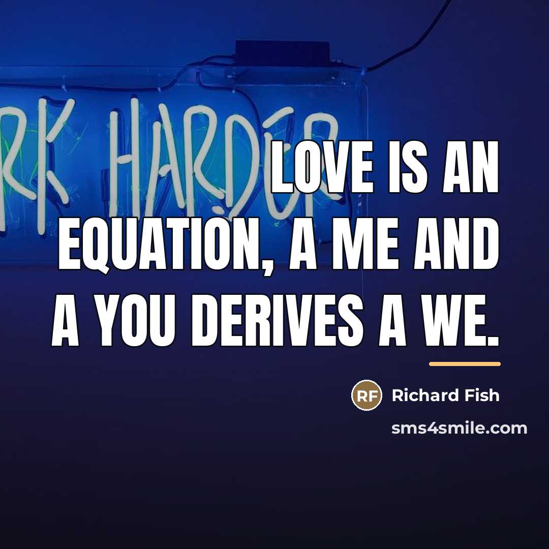 “Love is an equation, a me and a you derives…” quote by Richard Fish