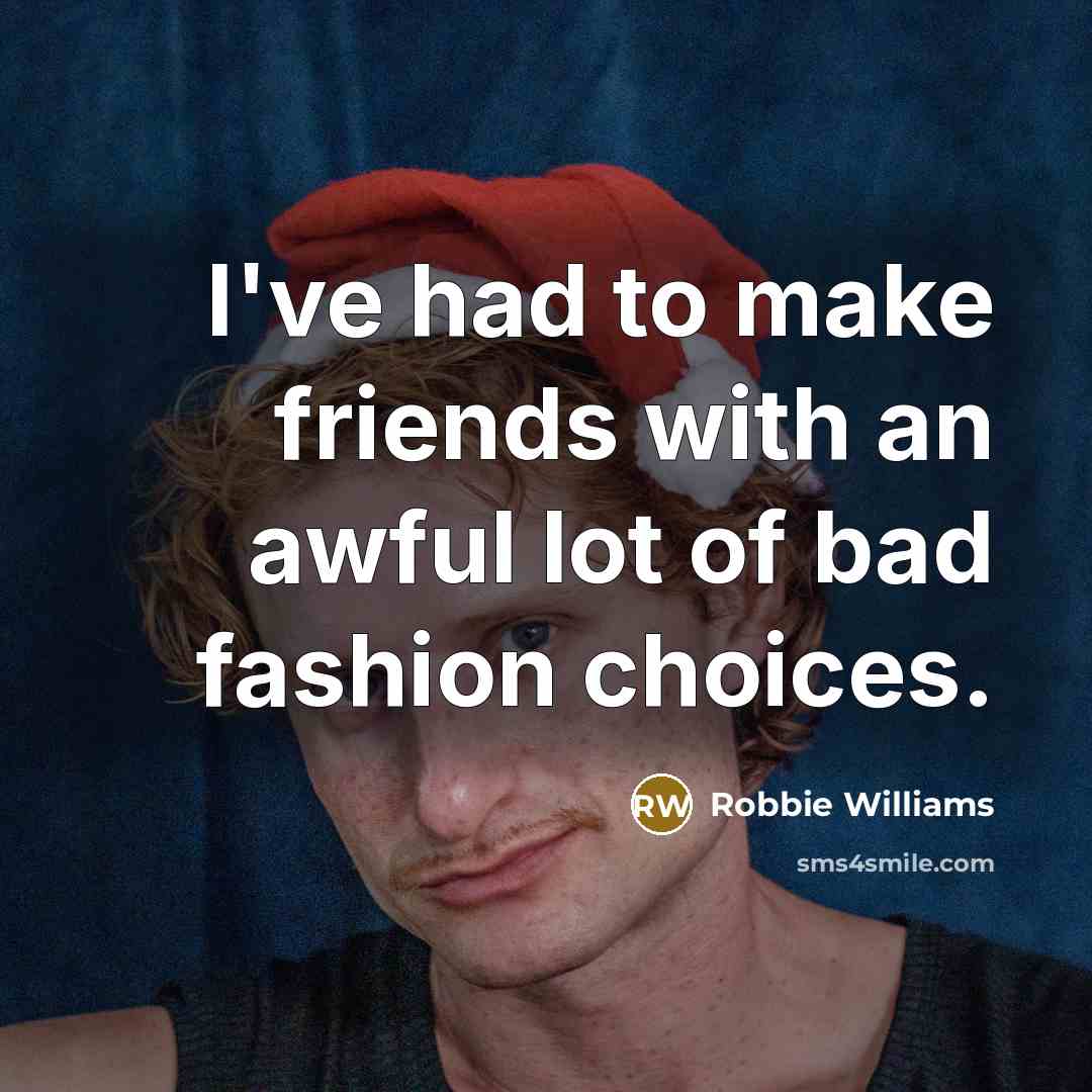 “I've had to make friends with an awful lot of…” quote by Robbie Williams