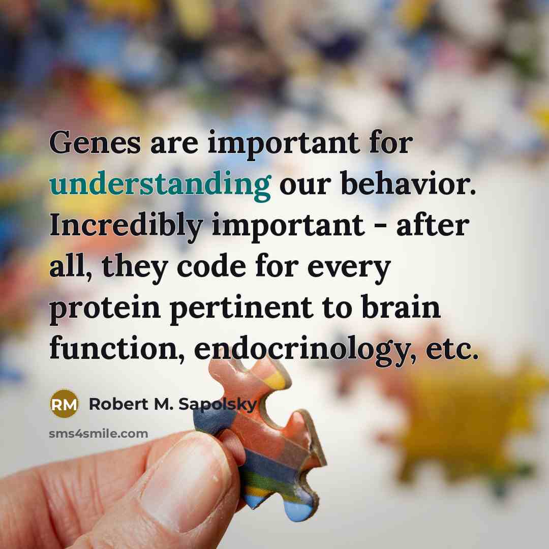“Genes are important for understanding our behavior. Incredibly important -…” quote by Robert M. Sapolsky