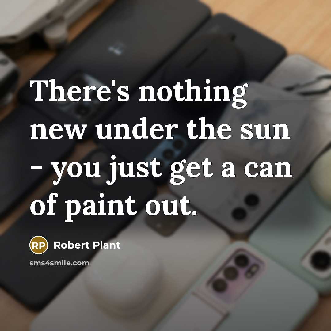 “There's nothing new under the sun - you just get…” quote by Robert Plant