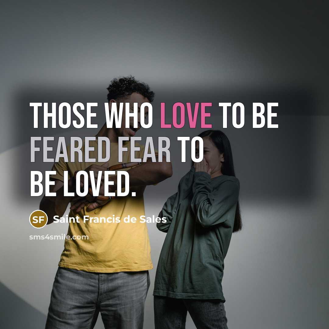 “Those who love to be feared fear to be loved.…” quote by Saint Francis de Sales