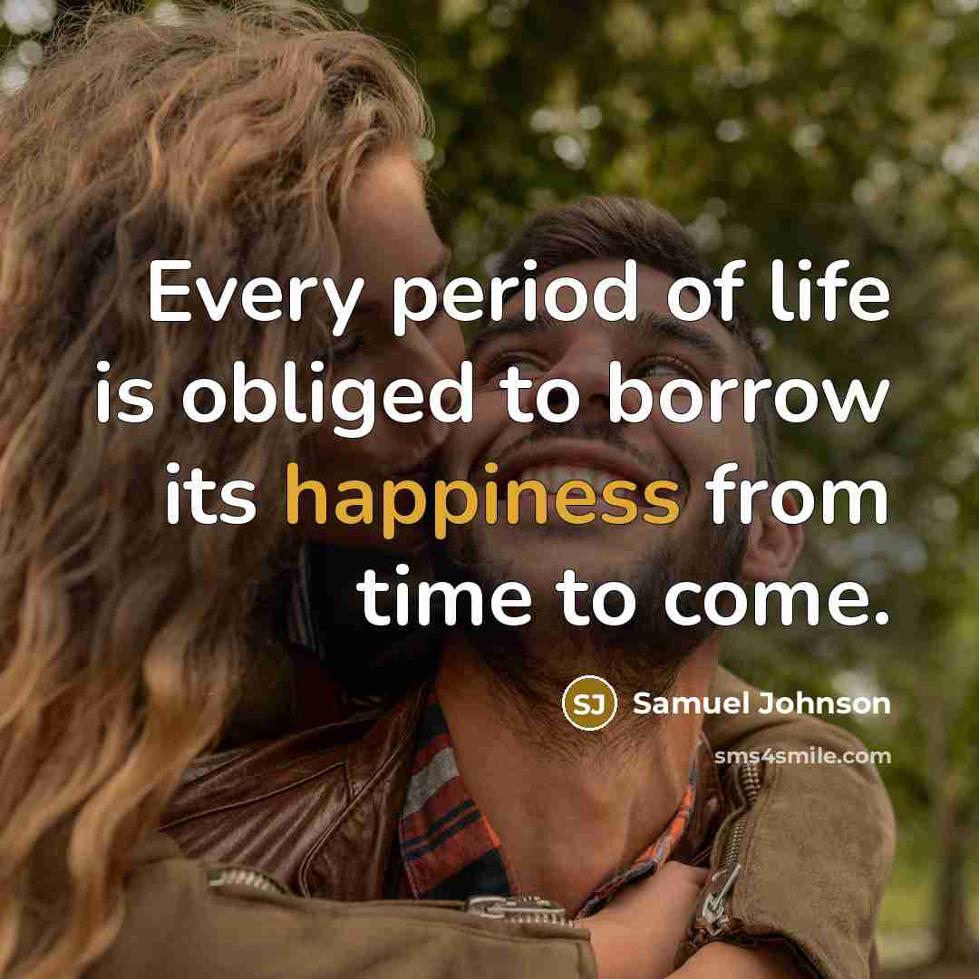 “Every period of life is obliged to borrow its happiness…” quote by Samuel Johnson