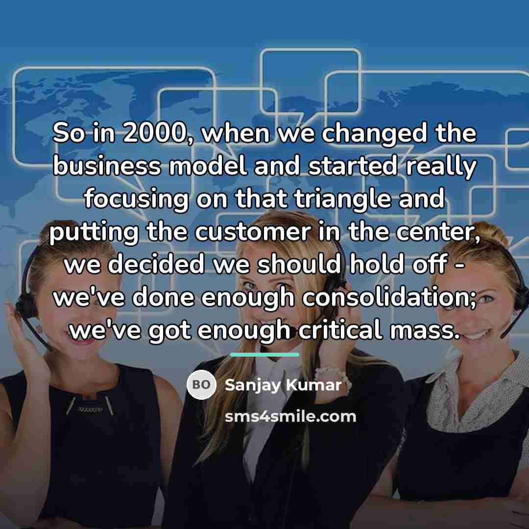 “So in 2000, when we changed the business model and…” quote by Sanjay Kumar