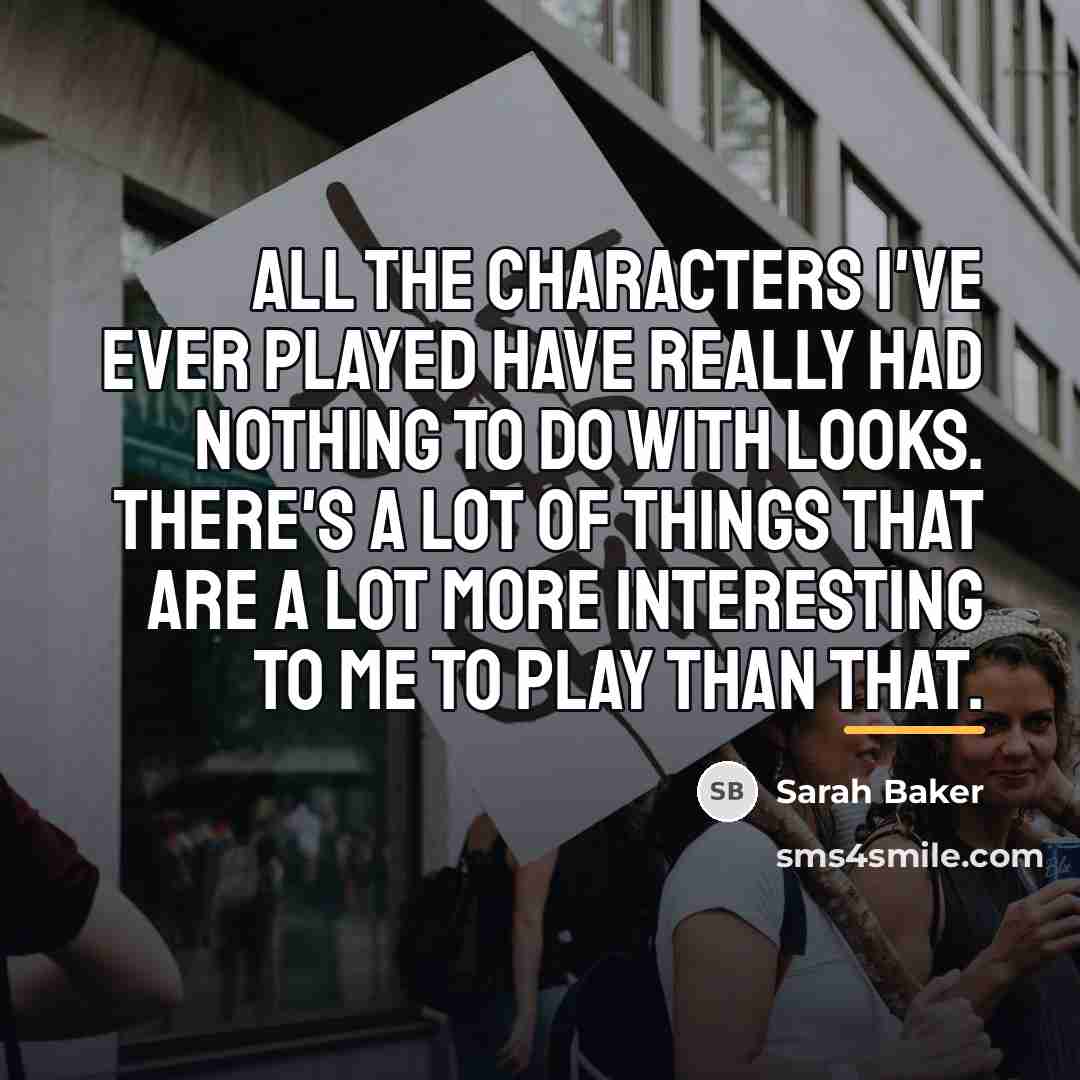 “All the characters I've ever played have really had nothing…” quote by Sarah Baker