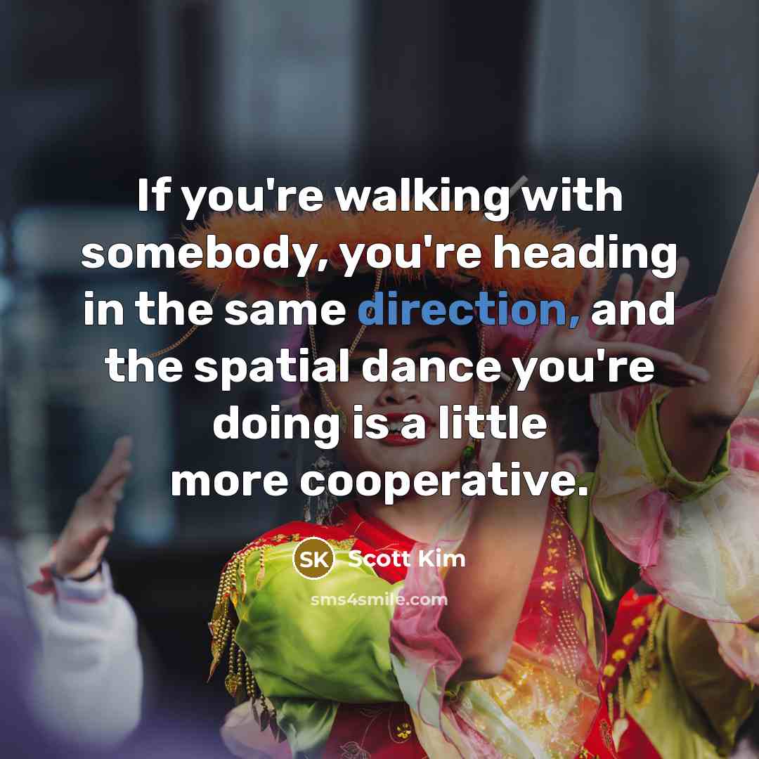 “If you're walking with somebody, you're heading in the same…” quote by Scott Kim