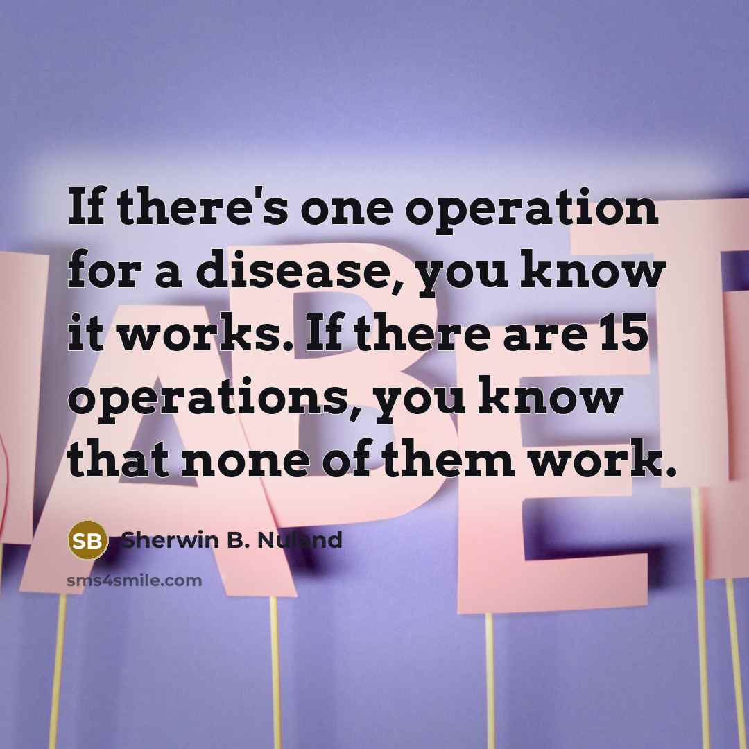 “If there's one operation for a disease, you know it…” quote by Sherwin B. Nuland