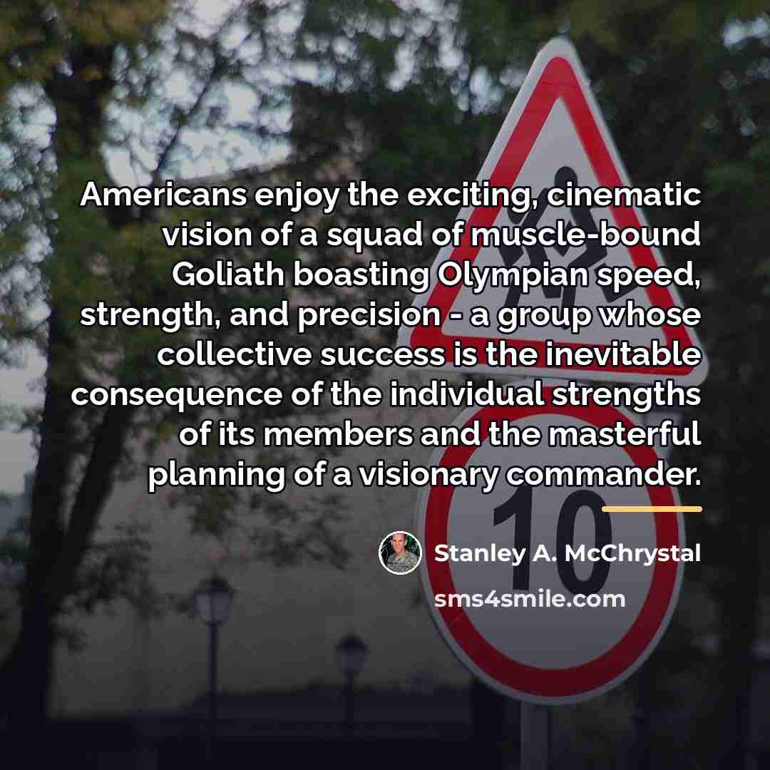 “Americans enjoy the exciting, cinematic vision of a squad of…” quote by Stanley A. McChrystal