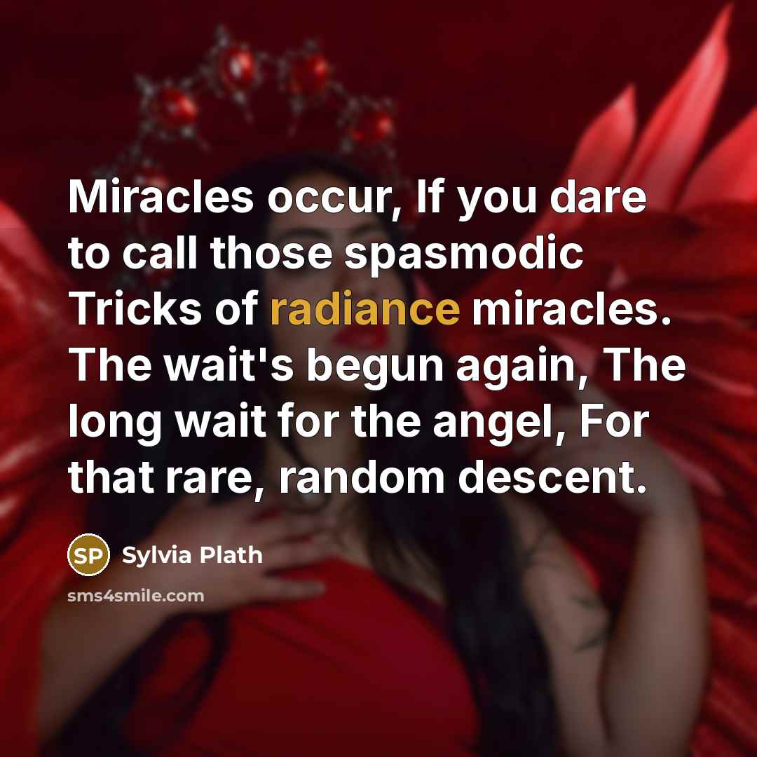 “Miracles occur, If you dare to call those spasmodic Tricks…” quote by Sylvia Plath