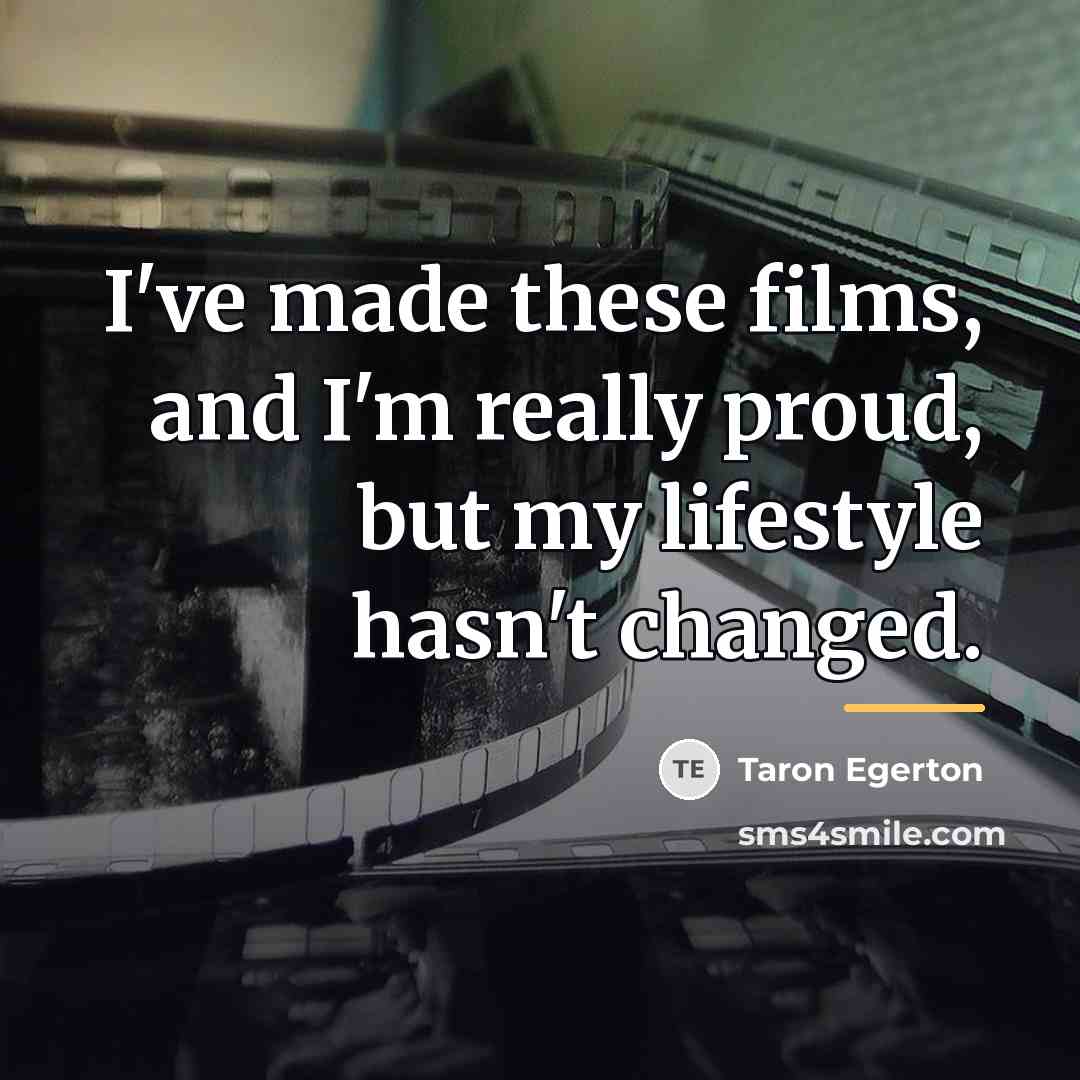 “I've made these films, and I'm really proud, but my…” quote by Taron Egerton