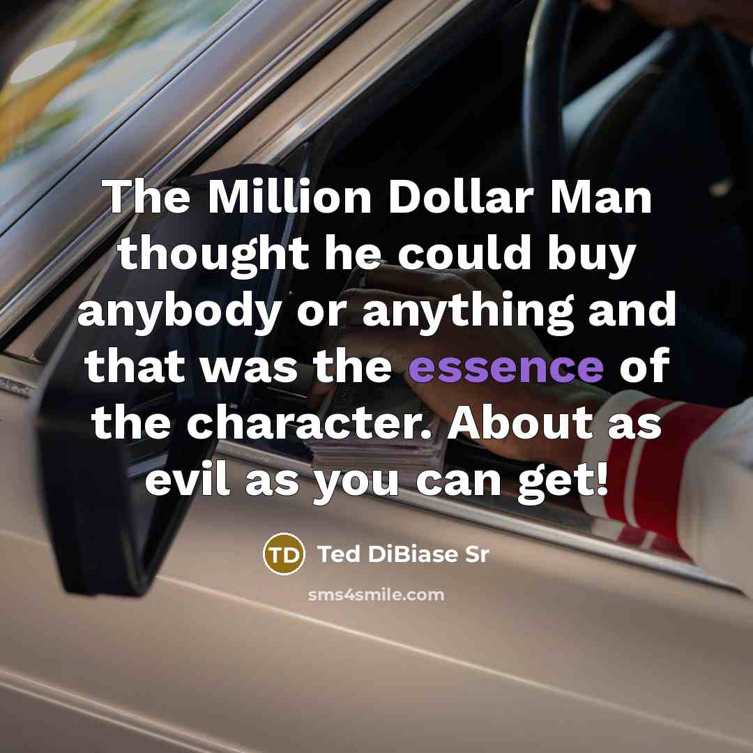 “The Million Dollar Man thought he could buy anybody or…” quote by Ted DiBiase Sr