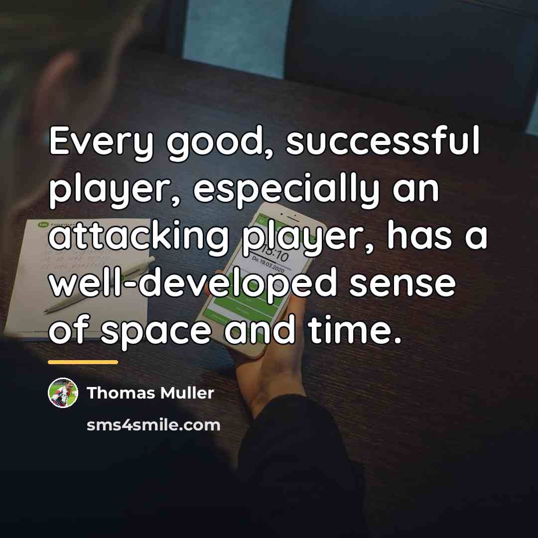 “Every good, successful player, especially an attacking player, has a…” quote by Thomas Muller