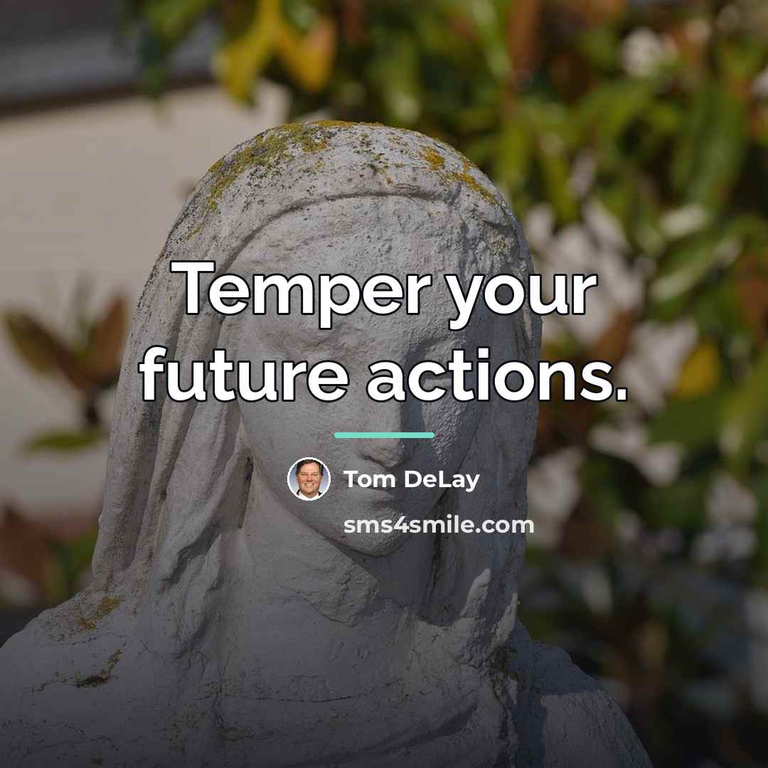 “Temper your future actions.…” quote by Tom DeLay