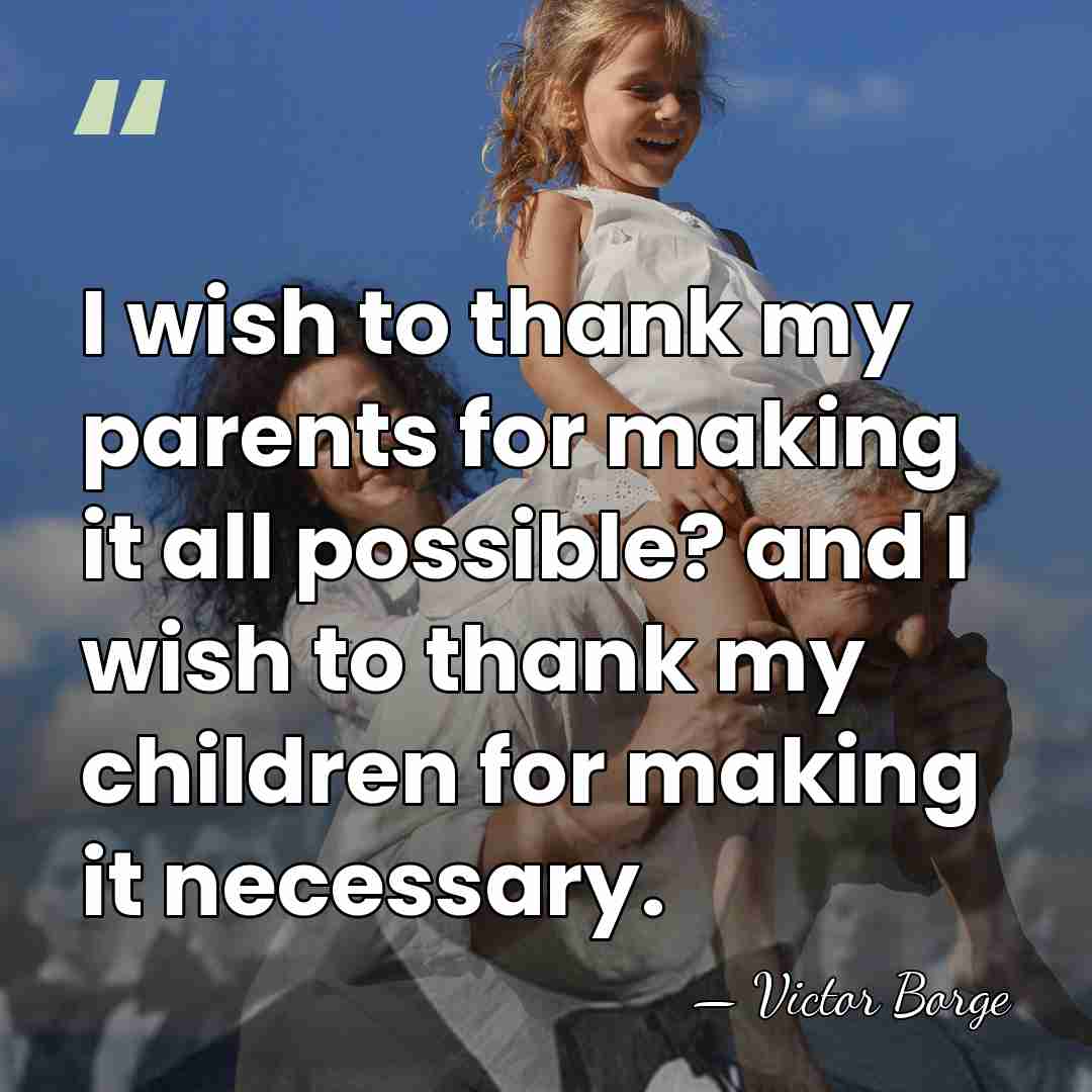 I wish to thank my parents for making it all possible? and&hellip; - Victor Borge
