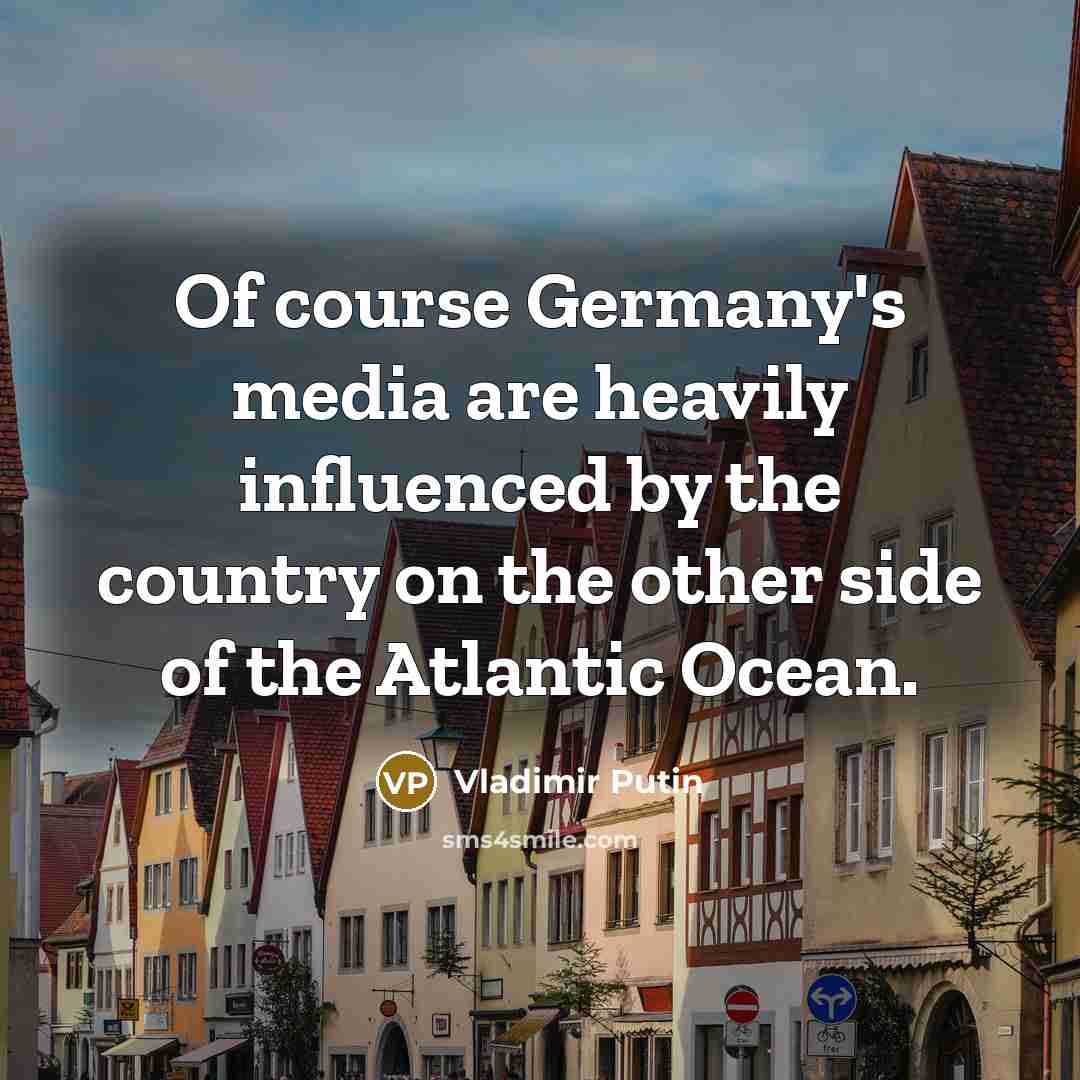 “Of course Germany's media are heavily influenced by the country…” quote by Vladimir Putin