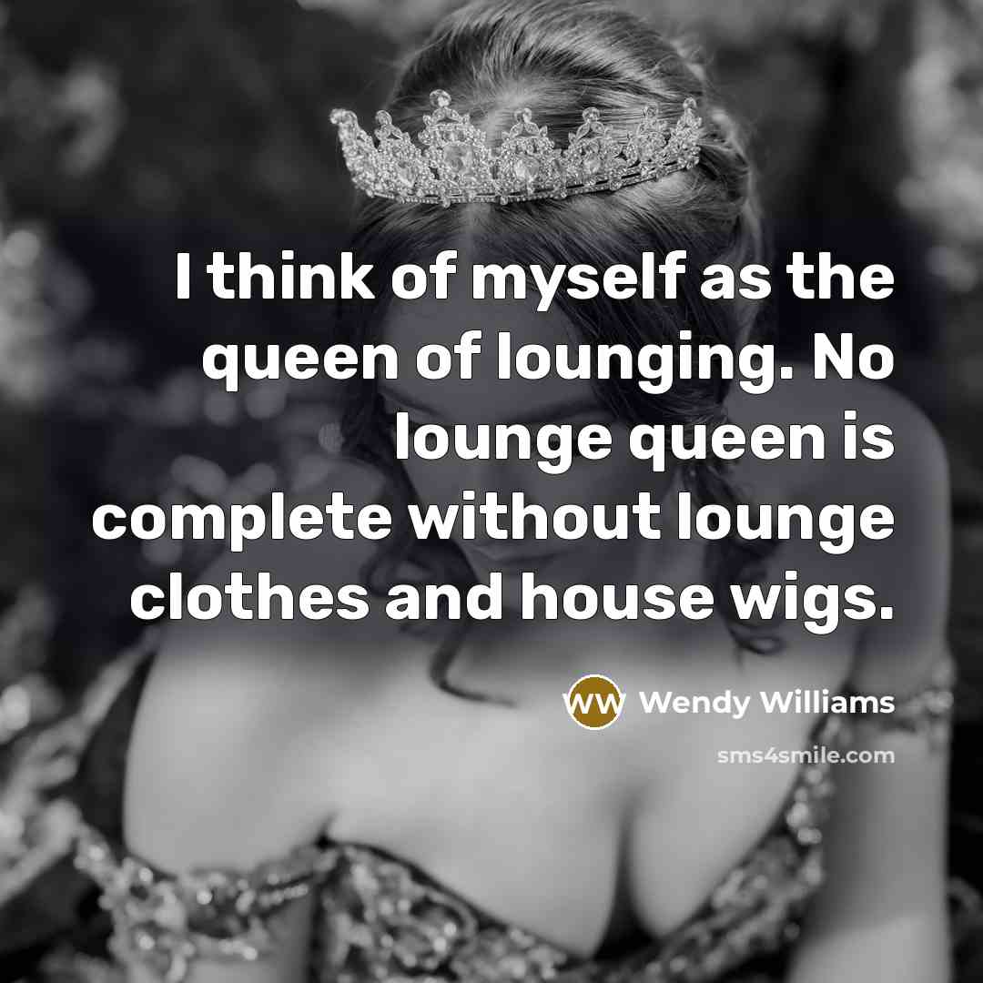 “I think of myself as the queen of lounging. No…” quote by Wendy Williams