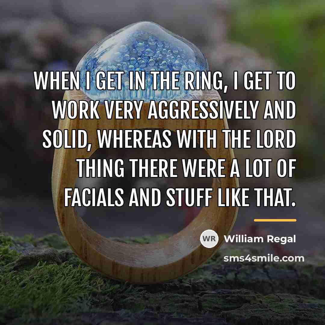 “When I get in the ring, I get to work…” quote by William Regal