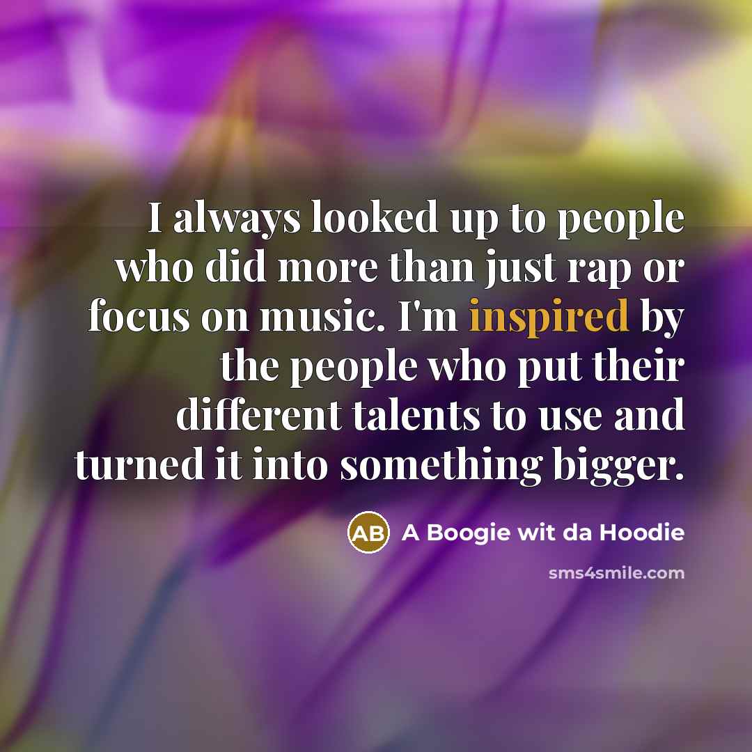 “I always looked up to people who did more than…” quote by A Boogie wit da Hoodie