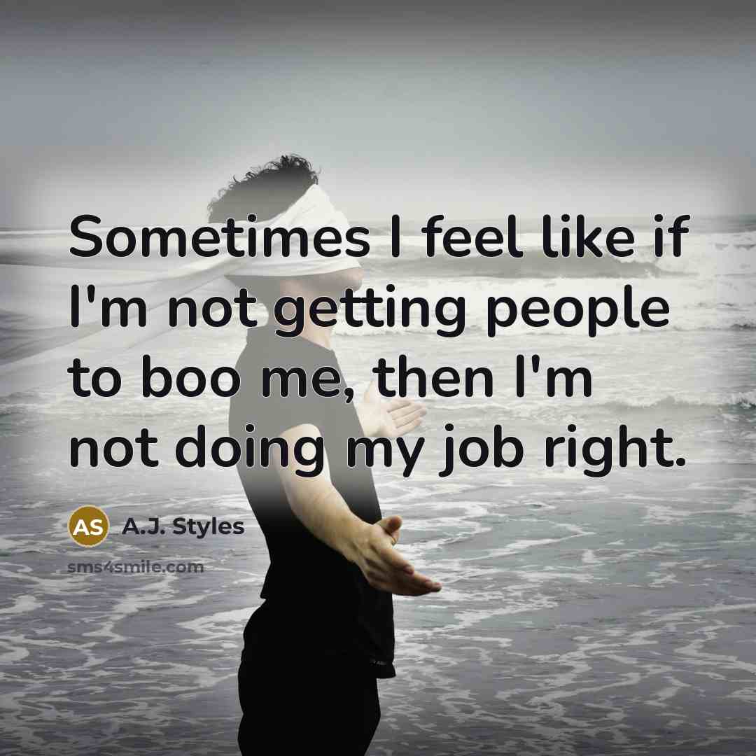 “Sometimes I feel like if I'm not getting people to…” quote by A.J. Styles