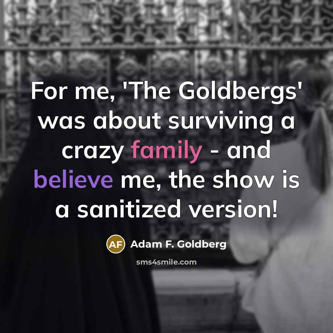 “For me, 'The Goldbergs' was about surviving a crazy family…” quote by Adam F. Goldberg