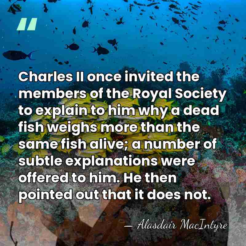 Charles II once invited the members of the Royal Society to explain&hellip; - Alasdair MacIntyre